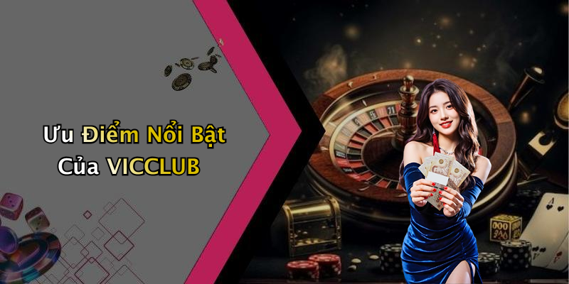 Ưu Điểm Nổi Bật Của VICCLUB