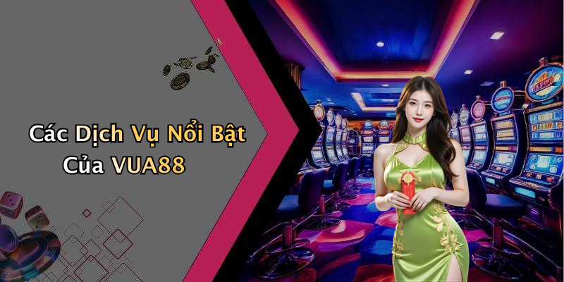 Các Dịch Vụ Nổi Bật Của VUA88