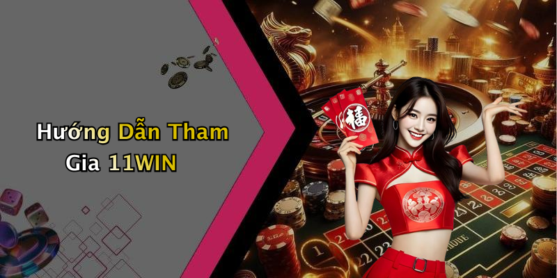 Hướng Dẫn Tham Gia 11WIN