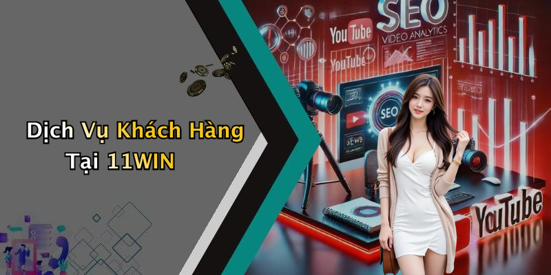 Dịch Vụ Khách Hàng Tại 11WIN