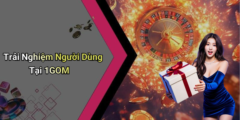 Trải Nghiệm Người Dùng Tại 1GOM
