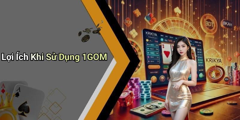 Lợi Ích Khi Sử Dụng 1GOM