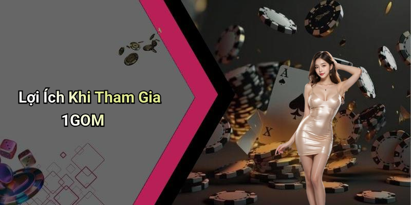 Lợi Ích Khi Tham Gia 1GOM