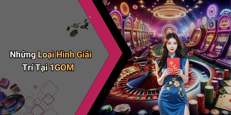 Những Loại Hình Giải Trí Tại 1GOM