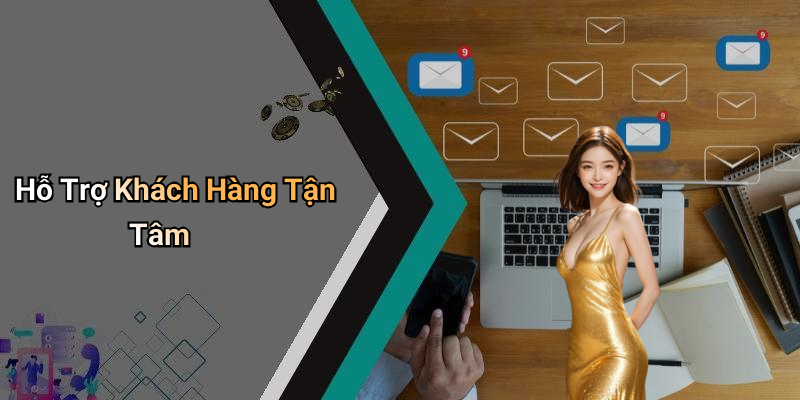 Hỗ Trợ Khách Hàng Tận Tâm