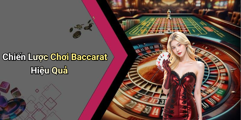 Chiến Lược Chơi Baccarat Hiệu Quả
