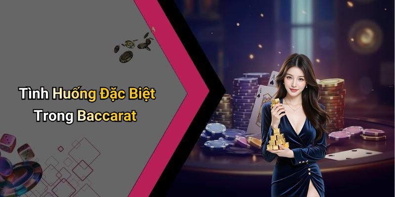 Tình Huống Đặc Biệt Trong Baccarat