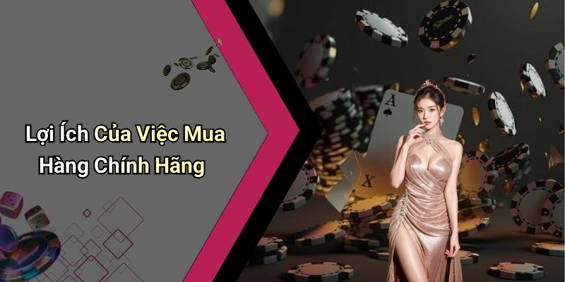 Lợi Ích Của Việc Mua Hàng Chính Hãng