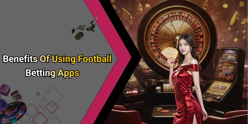 Benefits Of Using Football Betting Apps