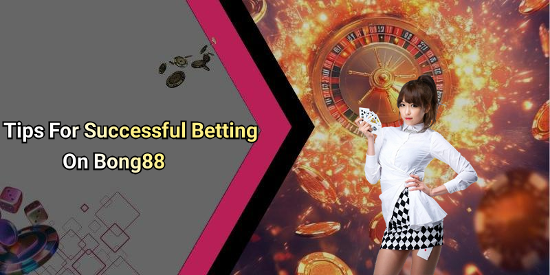 Tips For Successful Betting On Bong88