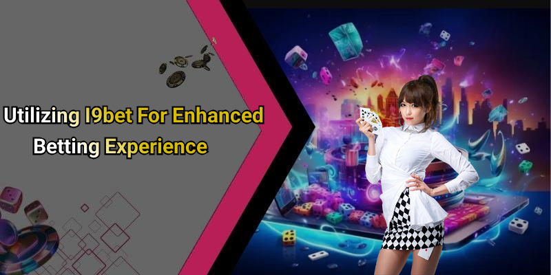 Utilizing I9bet For Enhanced Betting Experience