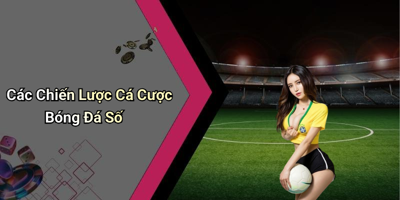 Các Chiến Lược Cá Cược Bóng Đá Số