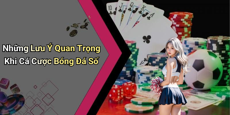Những Lưu Ý Quan Trọng Khi Cá Cược Bóng Đá Số