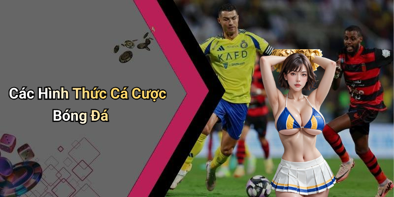 Các Hình Thức Cá Cược Bóng Đá