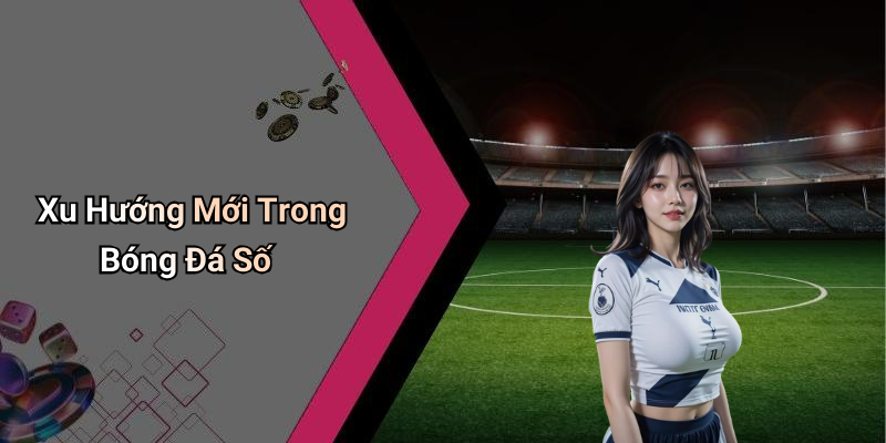 Xu Hướng Mới Trong Bóng Đá Số