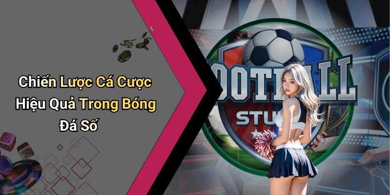Chiến Lược Cá Cược Hiệu Quả Trong Bóng Đá Số