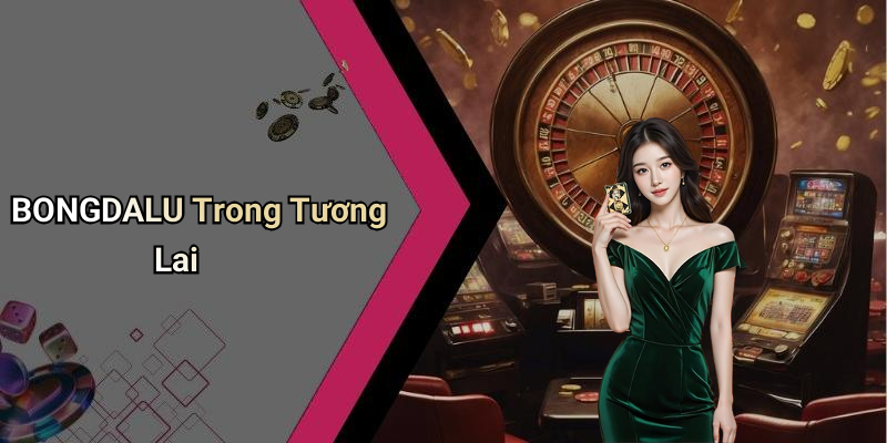 BONGDALU Trong Tương Lai