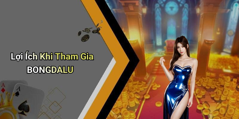 Lợi Ích Khi Tham Gia BONGDALU