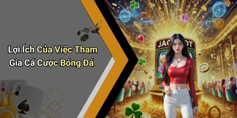 Lợi Ích Của Việc Tham Gia Cá Cược Bóng Đá