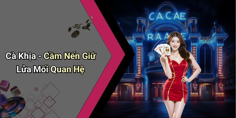 Cà Khịa - Cầm Nến Giữ Lửa Mối Quan Hệ
