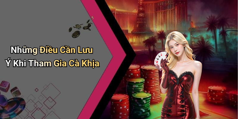 Những Điều Cần Lưu Ý Khi Tham Gia Cà Khịa