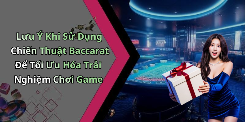 Lưu Ý Khi Sử Dụng Chiến Thuật Baccarat Để Tối Ưu Hóa Trải Nghiệm Chơi Game
