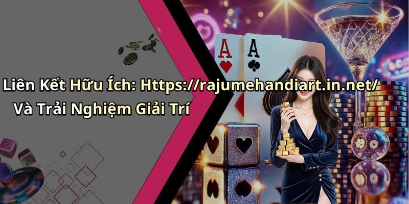 Liên Kết Hữu Ích: Https://rajumehandiart.in.net/ Và Trải Nghiệm Giải Trí