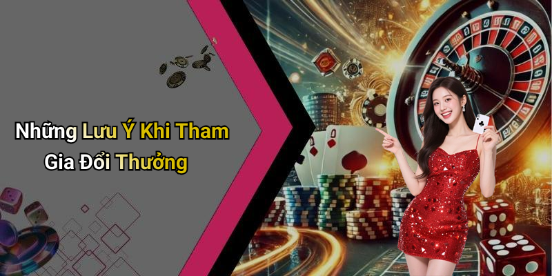 Những Lưu Ý Khi Tham Gia Đổi Thưởng