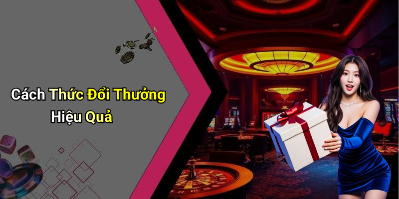 Cách Thức Đổi Thưởng Hiệu Quả