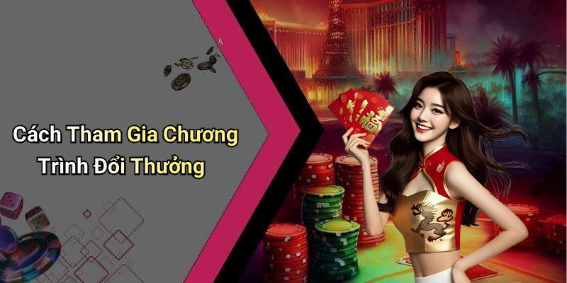 Cách Tham Gia Chương Trình Đổi Thưởng