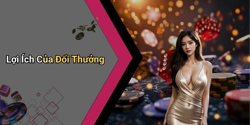 Lợi Ích Của Đổi Thưởng