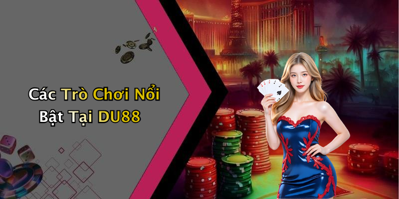 Các Trò Chơi Nổi Bật Tại DU88