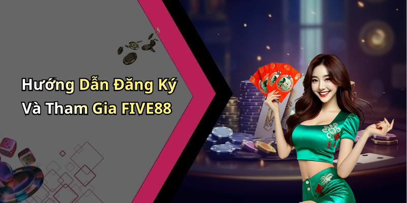 Hướng Dẫn Đăng Ký Và Tham Gia FIVE88
