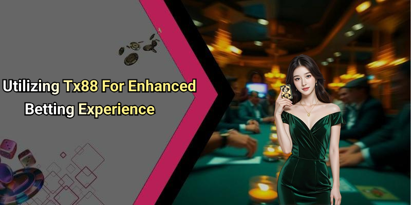 Utilizing Tx88 For Enhanced Betting Experience