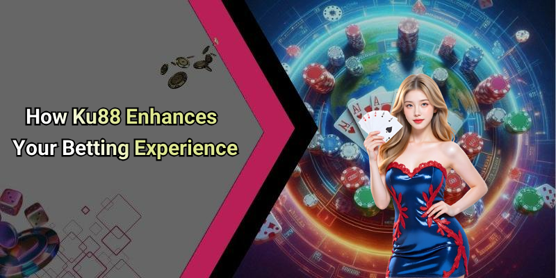 How Ku88 Enhances Your Betting Experience