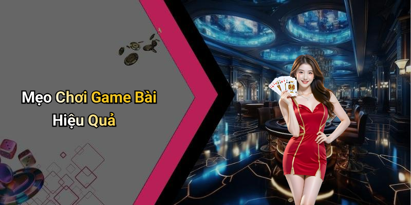 Mẹo Chơi Game Bài Hiệu Quả