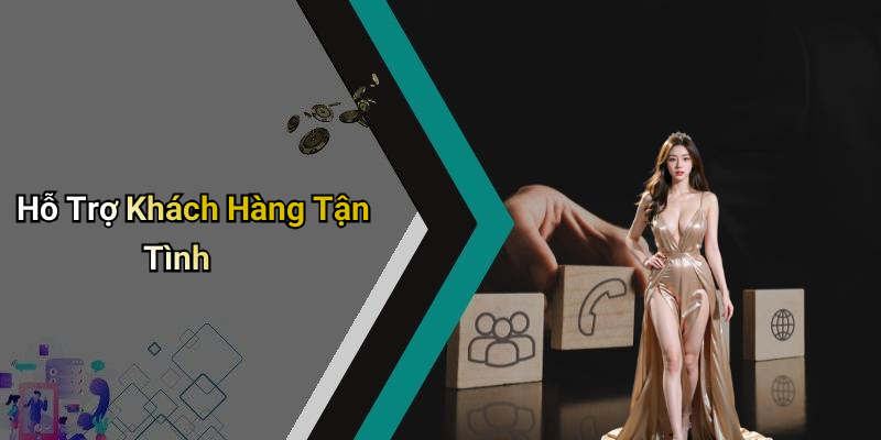 Hỗ Trợ Khách Hàng Tận Tình