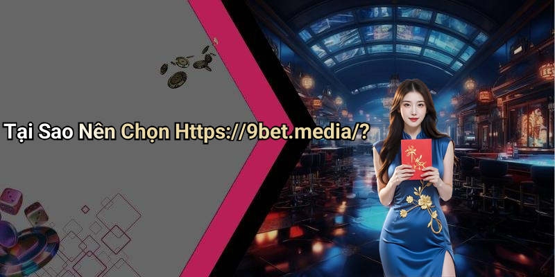 Tại Sao Nên Chọn Https://9bet.media/?