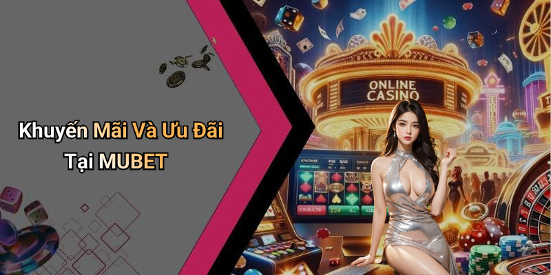Khuyến Mãi Và Ưu Đãi Tại MUBET