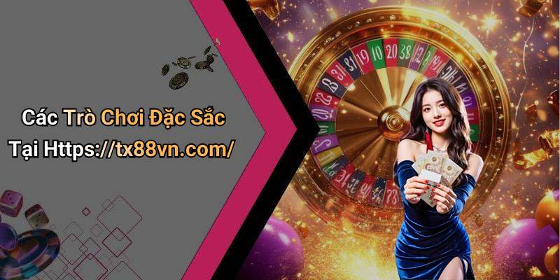 Các Trò Chơi Đặc Sắc Tại Https://tx88vn.com/