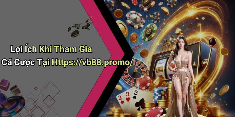 Lợi Ích Khi Tham Gia Cá Cược Tại Https://vb88.promo/