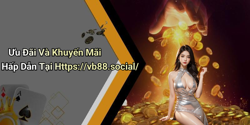 Ưu Đãi Và Khuyến Mãi Hấp Dẫn Tại Https://vb88.social/