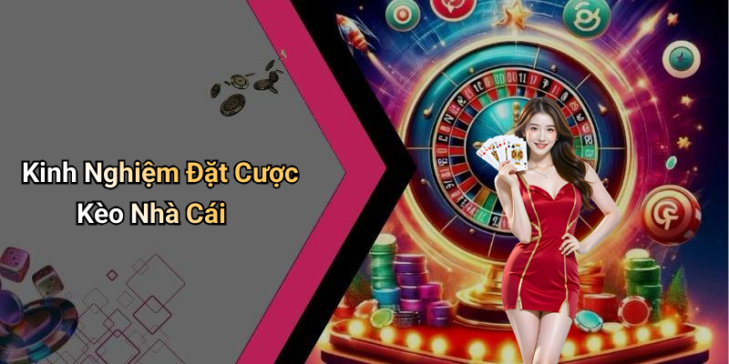 Kinh Nghiệm Đặt Cược Kèo Nhà Cái