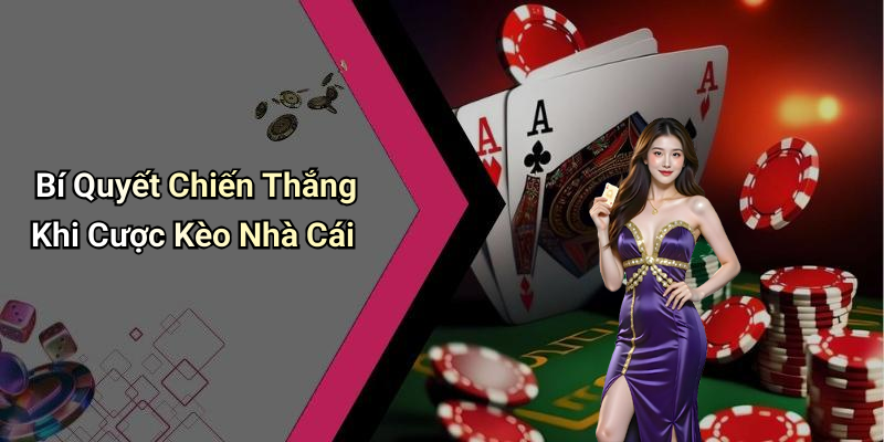 Bí Quyết Chiến Thắng Khi Cược Kèo Nhà Cái