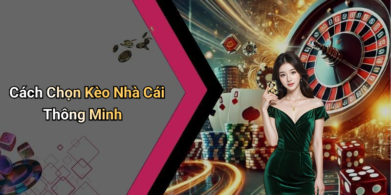 Cách Chọn Kèo Nhà Cái Thông Minh