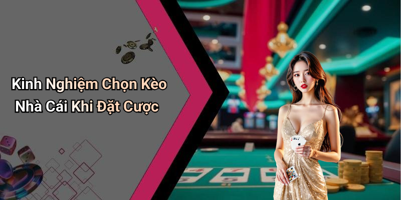 Kinh Nghiệm Chọn Kèo Nhà Cái Khi Đặt Cược