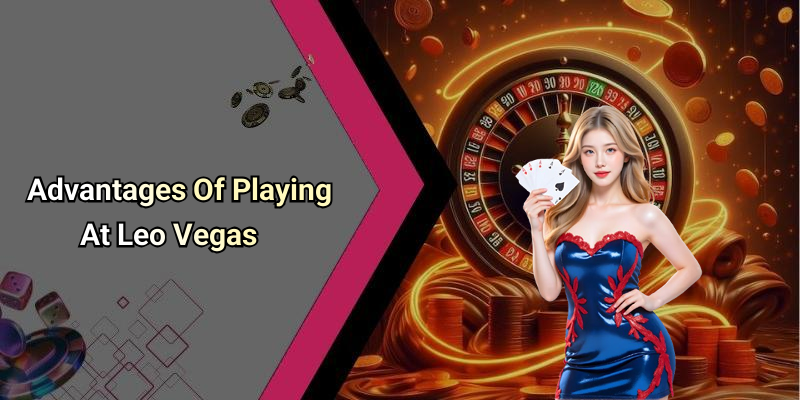 Advantages Of Playing At Leo Vegas