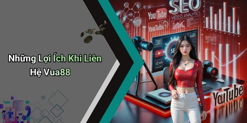 Những Lợi Ích Khi Liên Hệ Vua88