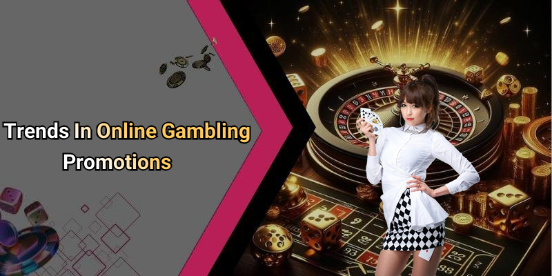 Trends In Online Gambling Promotions
