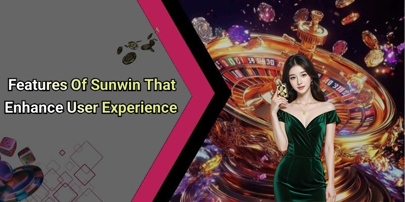 Features Of Sunwin That Enhance User Experience